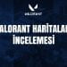 VALORANT Haritaları İncelemesi